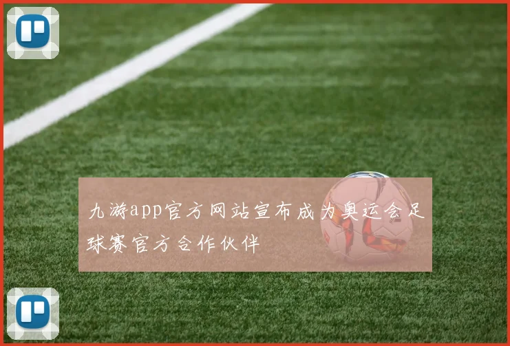 九游app官方网站宣布成为奥运会足球赛官方合作伙伴