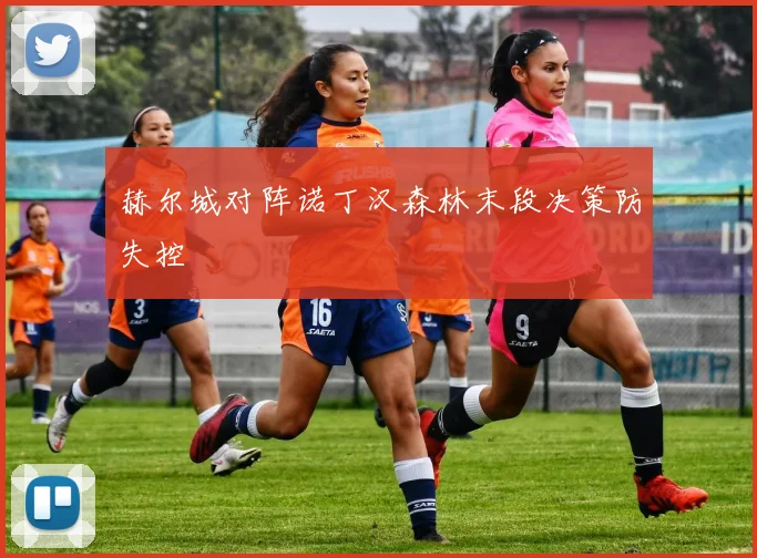 赫尔城对阵诺丁汉森林末段决策防失控